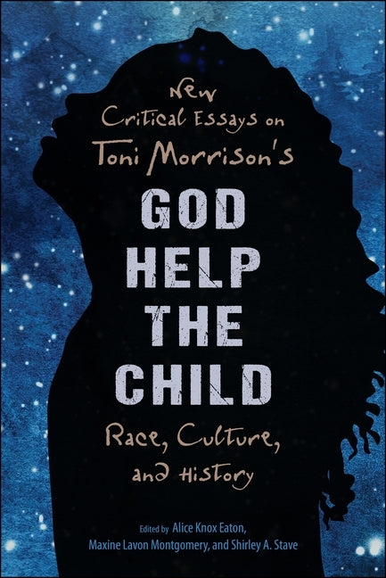 New Critical Essays on Toni Morrison's God Help the Child: Race, Culture, and History by Eaton, Alice Knox