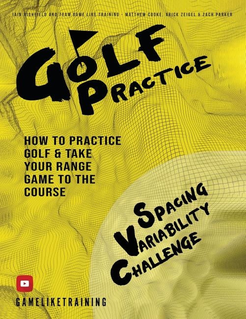 Golf Practice: How to Practice Golf and Take Your Range Game to the Course by Highfield, Iain