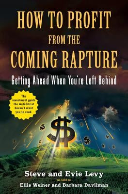 How to Profit from the Coming Rapture: Getting Ahead When You're Left Behind by Weiner, Ellis