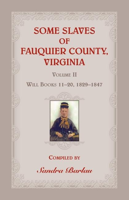 Some Slaves of Fauquier County, Virginia, Volume II: Will Books 11-20, 1829-1847 by Barlau, Sandra