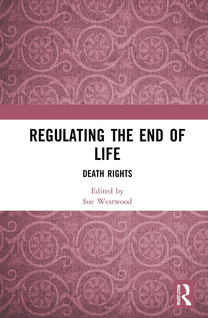 Regulating the End of Life: Death Rights by Westwood, Sue