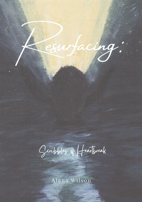 Resurfacing: : Scribbles of Heartbreak by Wilson, Alana