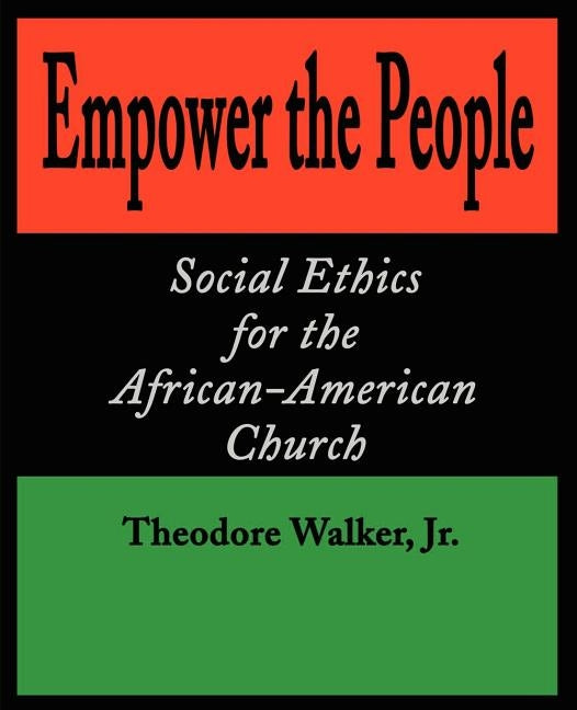 Empower the People: Social Ethics for the African-American Church by Walker, Theodore Jr.