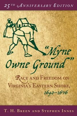 Myne Owne Ground: Race and Freedom on Virginia's Eastern Shore, 1640-1676 by Breen, T. H.