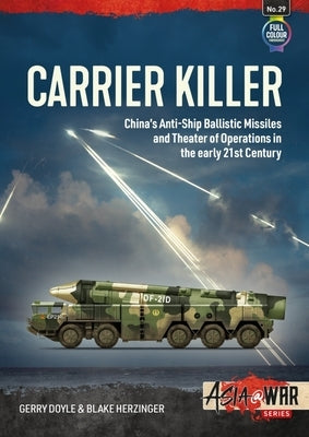 Carrier Killer: China's Anti-Ship Ballistic Missiles and Theater of Operations in the Early 21st Century by Doyle, Gerry