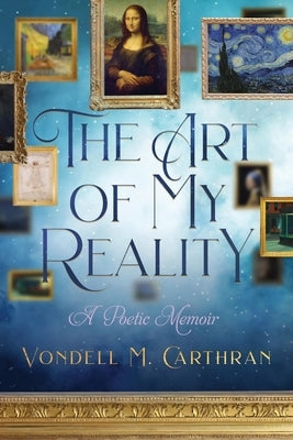 The Art of My Reality: A Poetic Memoir by Carthran, Vondell M.