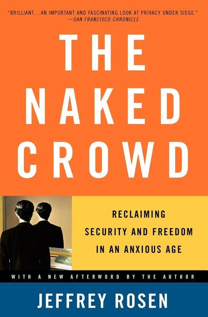 The Naked Crowd: Reclaiming Security and Freedom in an Anxious Age by Rosen, Jeffrey