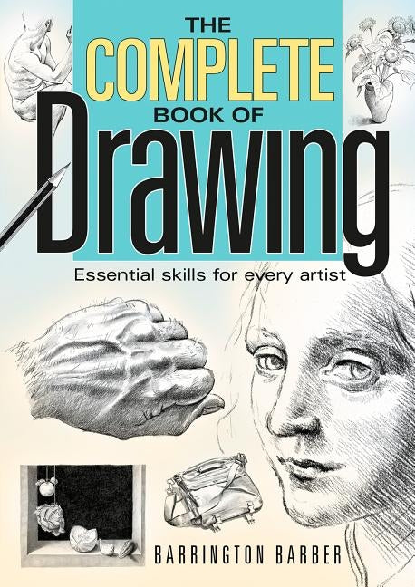 Complete Book of Drawing: Essential Skills for Every Artist by Barber, Barrington
