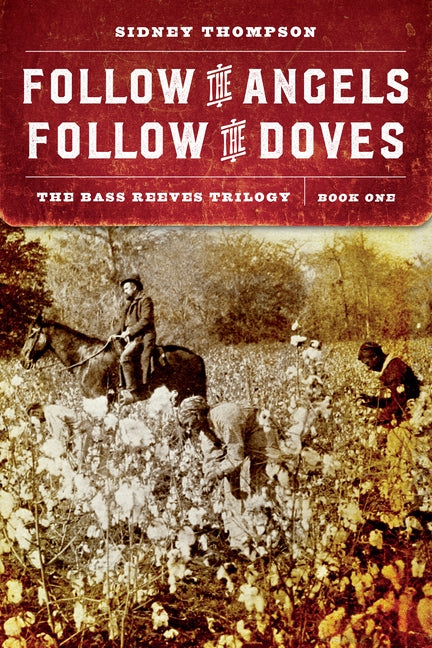 Follow the Angels, Follow the Doves: The Bass Reeves Trilogy, Book One by Thompson, Sidney