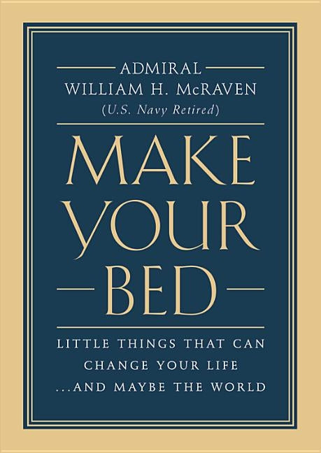 Make Your Bed: Little Things That Can Change Your Life...and Maybe the World by McRaven, William H.