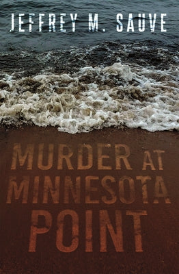 Murder at Minnesota Point: Unraveling the Captivating Mystery of a Long-Forgotten True Crime by Sauve, Jeffrey M.