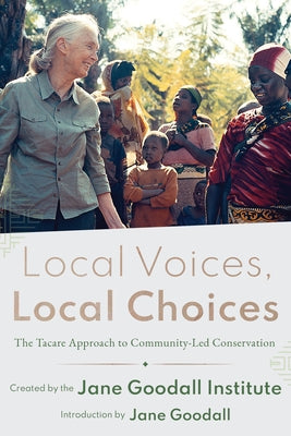 Local Voices, Local Choices: The Tacare Approach to Community-Led Conservation by Jane Goodall Institute