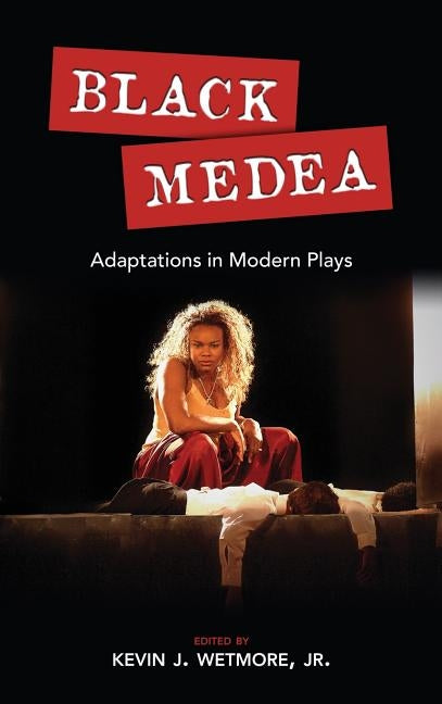 Black Medea: Adaptations for Modern Plays by Wetmore, Kevin J.