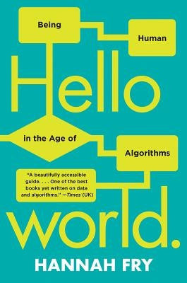 Hello World: Being Human in the Age of Algorithms by Fry, Hannah