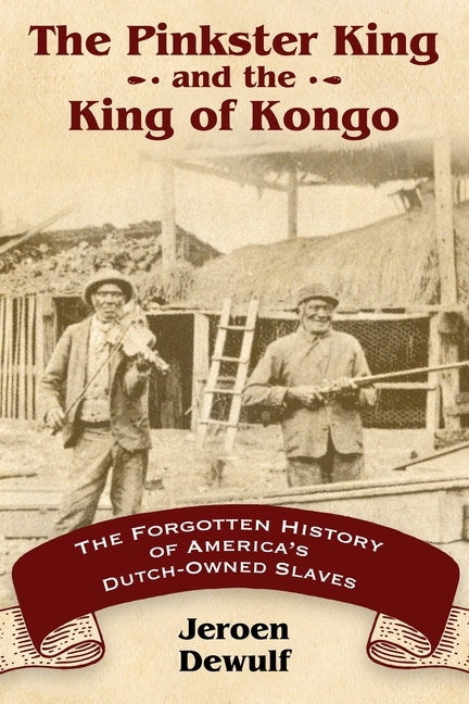 The Pinkster King and the King of Kongo: The Forgotten History of America's Dutch-Owned Slaves by Dewulf, Jeroen