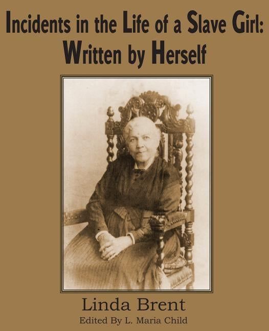 Incidents in the Life of a Slave Girl: Written by Herself by Brent (Harriet Jacobs), Linda