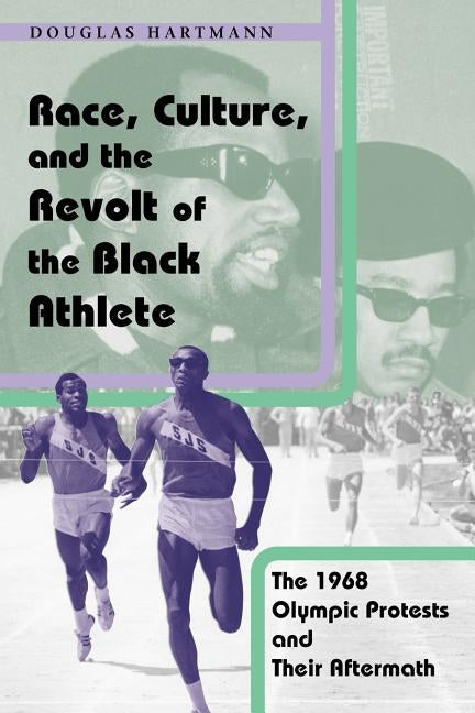 Race, Culture, and the Revolt of the Black Athlete: The 1968 Olympic Protests and Their Aftermath by Hartmann, Douglas