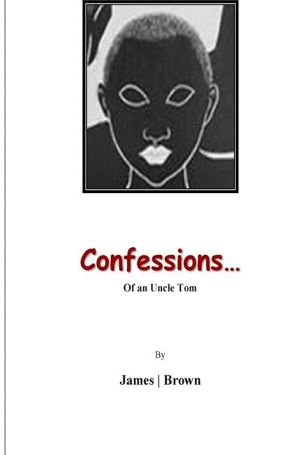 Confessions of An Uncle Tom: Reflections of An Uncle Tom by James