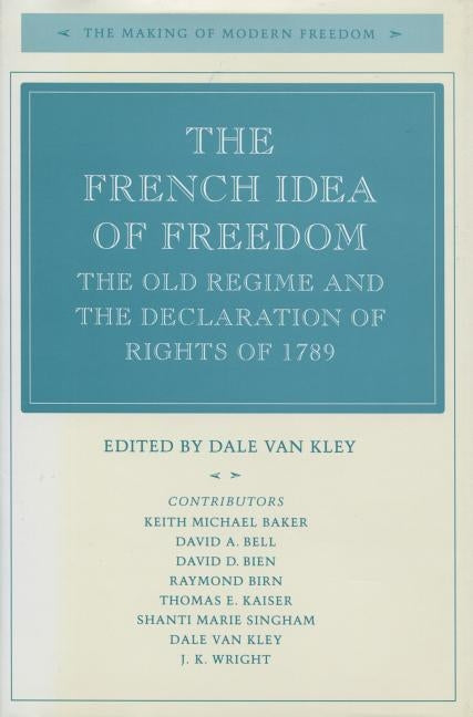 French Idea of Freedom: The Old Regime and the Declaration of Rights of 1789 by Van Kley, Dale