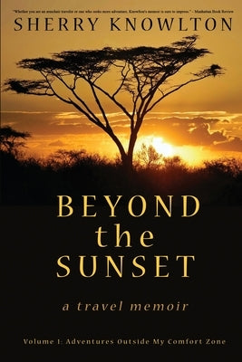 Beyond the Sunset, a travel memoir: Volume 1: Adventures Outside My Comfort Zone by Knowlton, Sherry