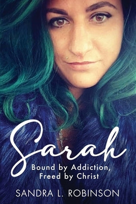 Sarah: Bound by Addiction, Freed by Christ by Robinson, Sandra L.