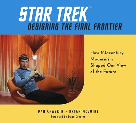 Star Trek: Designing the Final Frontier: How Midcentury Modernism Shaped Our View of the Future by Chavkin, Dan