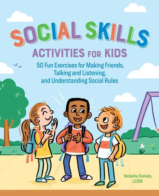 Social Skills Activities for Kids: 50 Fun Exercises for Making Friends, Talking and Listening, and Understanding Social Rules by Daniels, Natasha, Lcsw