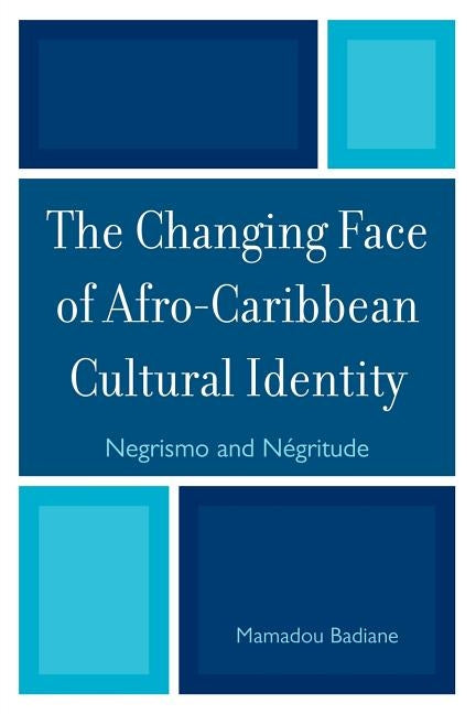 The Changing Face of Afro-Caribbean Cultural Identity: Negrismo and Negritude by Badiane, Mamadou