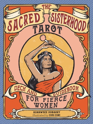 The Sacred Sisterhood Tarot: Deck and Guidebook for Fierce Women (78 Cards and Guidebook) by Dubarry, Ashawnee