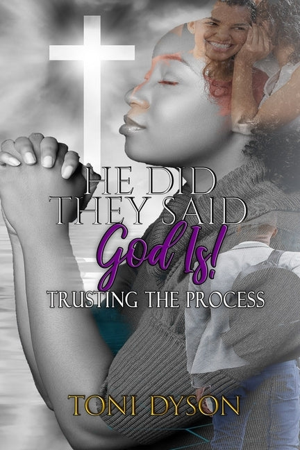 He Did. They Said. God Is: Trusting the Process by Dyson, Toni