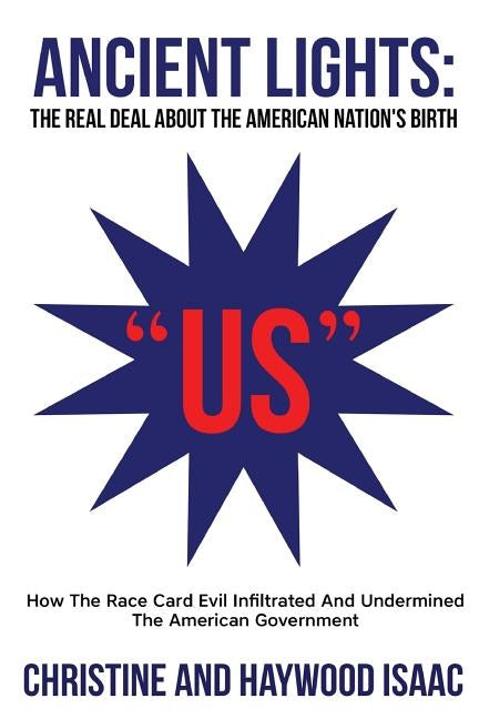 Ancient Lights: The Real Deal about American Nation's Birth: How the Race Card Evil Infiltrated and Undermined the American Government by Isaac, Christine