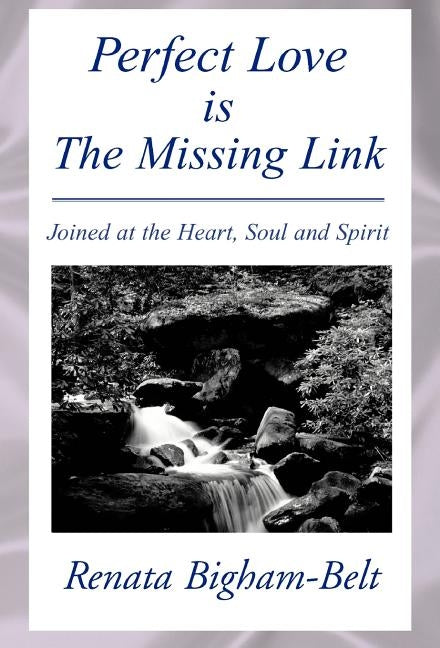 Perfect Love is the Missing Link: Joined at the Heart, Soul and Spirit Only Love Will Last Forever! by Bigham-Belt, Renata