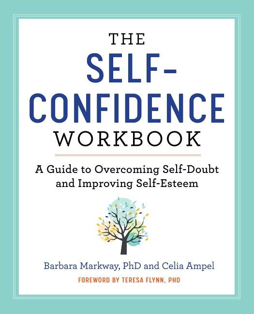 The Self Confidence Workbook: A Guide to Overcoming Self-Doubt and Improving Self-Esteem by Markway, Barbara, PhD