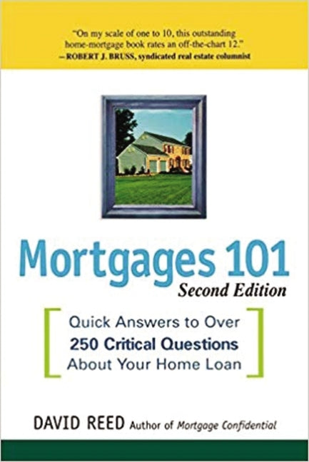 Mortgages 101: Quick Answers to Over 250 Critical Questions about Your Home Loan by Reed, David