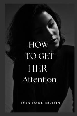 HOW TO GET HER Attention by Darlington, Don