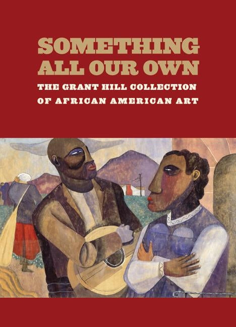 Something All Our Own: The Grant Hill Collection of African American Art by Hill, Grant