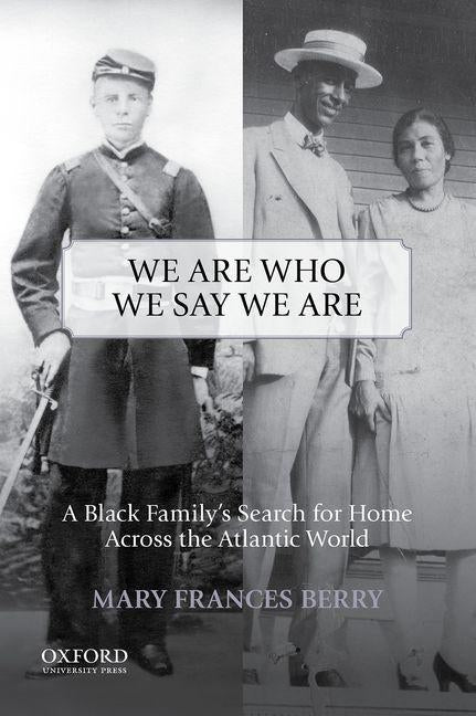 We Are Who We Say We Are: A Black Family's Search for Home Across the Atlantic World by Berry, Mary Frances