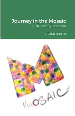 Journey in the Mosaic: Haiku Poetry Selections by Bates, S. Christine