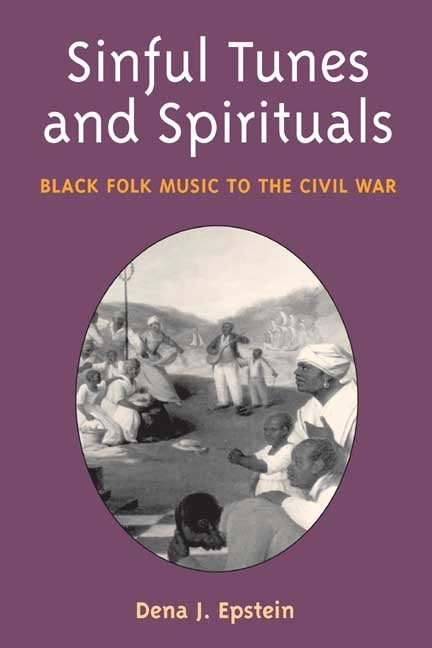 Sinful Tunes and Spirituals: Black Folk Music to the Civil War by Epstein, Dena J.