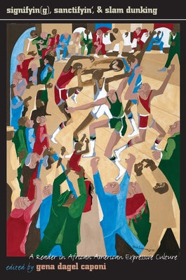 Signifyin(g), Sanctifyin', and Slam Dunking: A Reader in African American Expressive Culture by Caponi, Gena Dagel