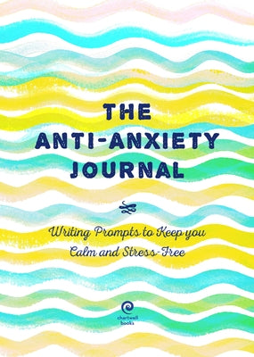 The Anti-Anxiety Journal: Writing Prompts to Keep You Calm and Stress-Free by Editors of Chartwell Books