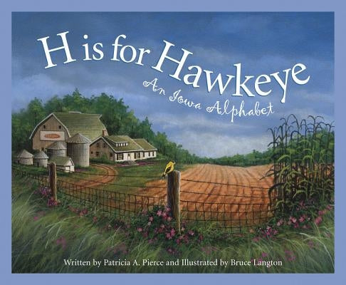H Is for Hawkeye: An Iowa Alphabet by Pierce, Patricia
