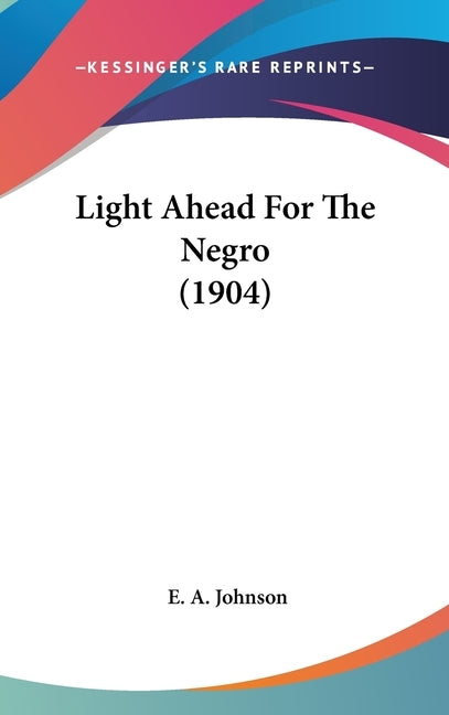 Light Ahead For The Negro (1904) by Johnson, E. A.