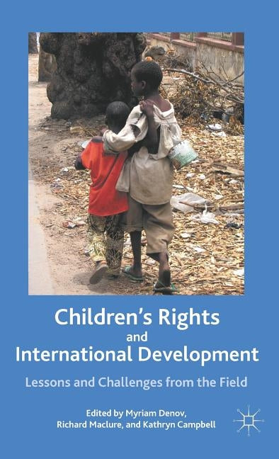 Children's Rights and International Development: Lessons and Challenges from the Field by Denov, M.