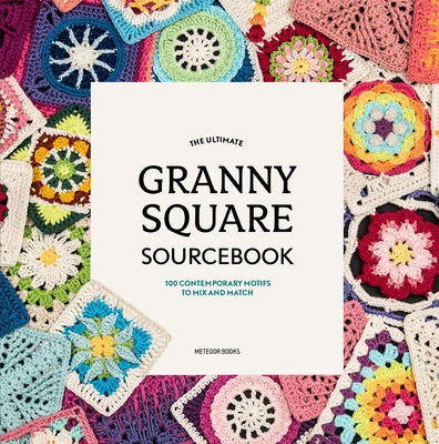 The Ultimate Granny Square Sourcebook: 100 Contemporary Motifs to Mix and Match by Vermeiren, Joke