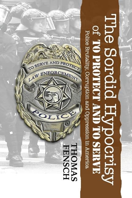 The Sordid Hypocrisy of to Protect and to Serve by Fensch, Thomas C.