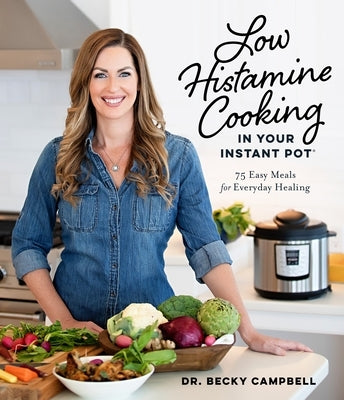 Low Histamine Cooking in Your Instant Pot: 75 Easy Meals for Everyday Healing by Campbell, Becky