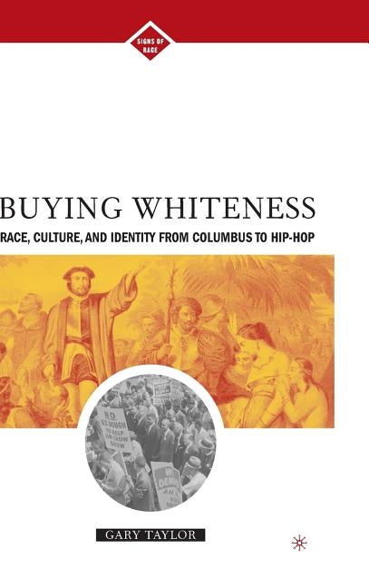 Buying Whiteness: Race, Culture, and Identity from Columbus to Hip-Hop by Taylor, G.