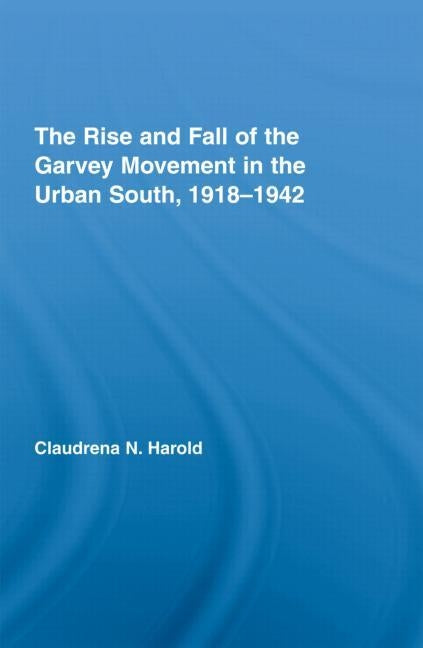 The Rise and Fall of the Garvey Movement in the Urban South, 1918-1942 by Harold, Claudrena N.