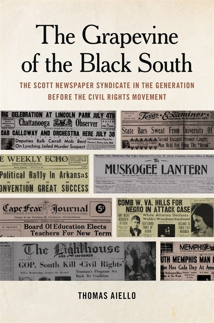 The Grapevine of the Black South: The Scott Newspaper Syndicate in the Generation Before the Civil Rights Movement by Aiello, Thomas